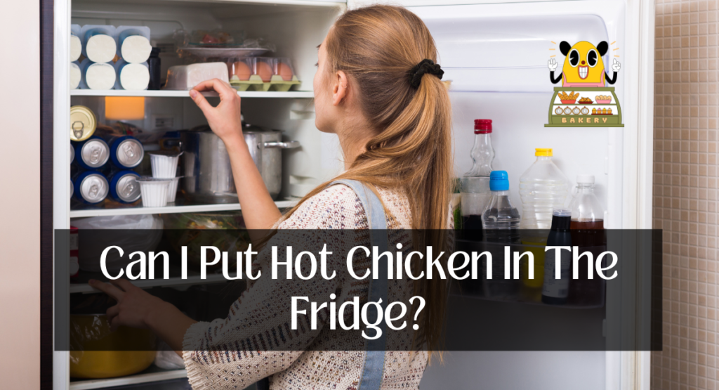 Can I Put Hot Chicken In The Fridge?