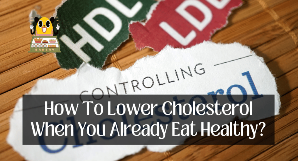 How To Lower Cholesterol When You Already Eat Healthy?